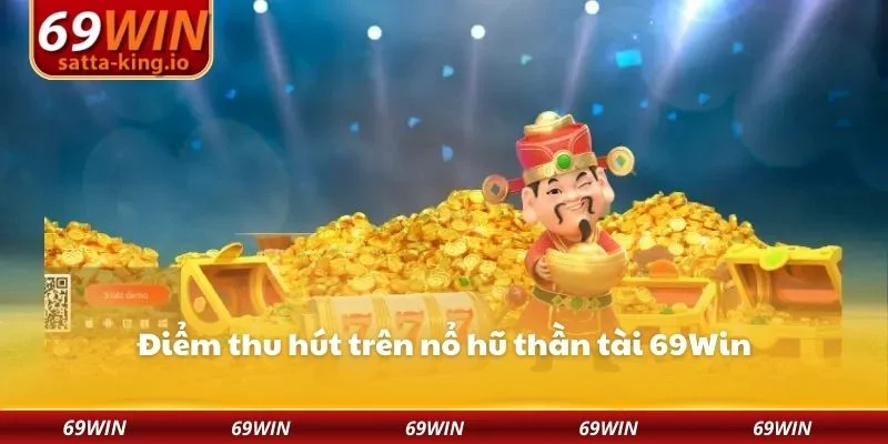 Điểm thu hút trên nổ hũ thần tài 69Win