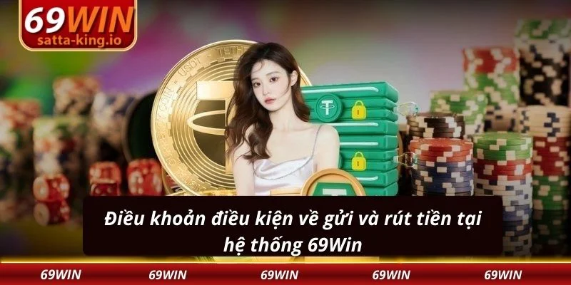 Điều khoản điều kiện về gửi và rút tiền tại hệ thống 69Win