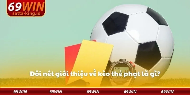 Đôi nét giới thiệu về kèo thẻ phạt là gì?