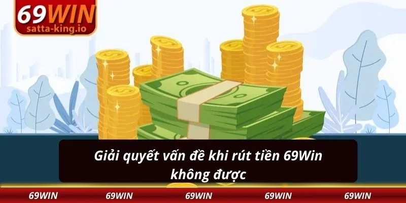 Giải quyết vấn đề khi rút tiền 69Win không được