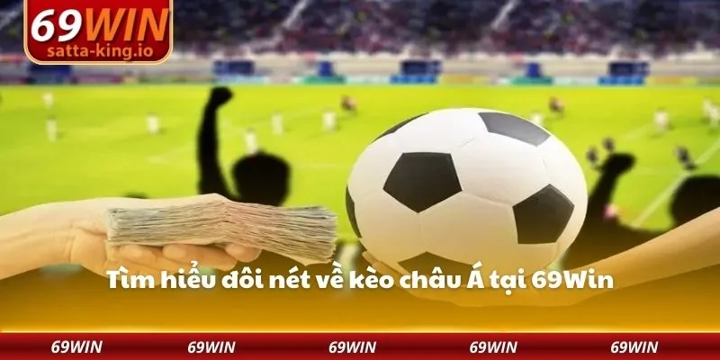 Tìm hiểu đôi nét về kèo châu Á tại 69Win